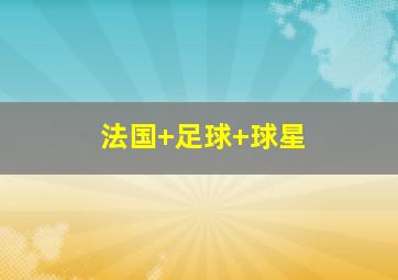 法国 足球 球星
